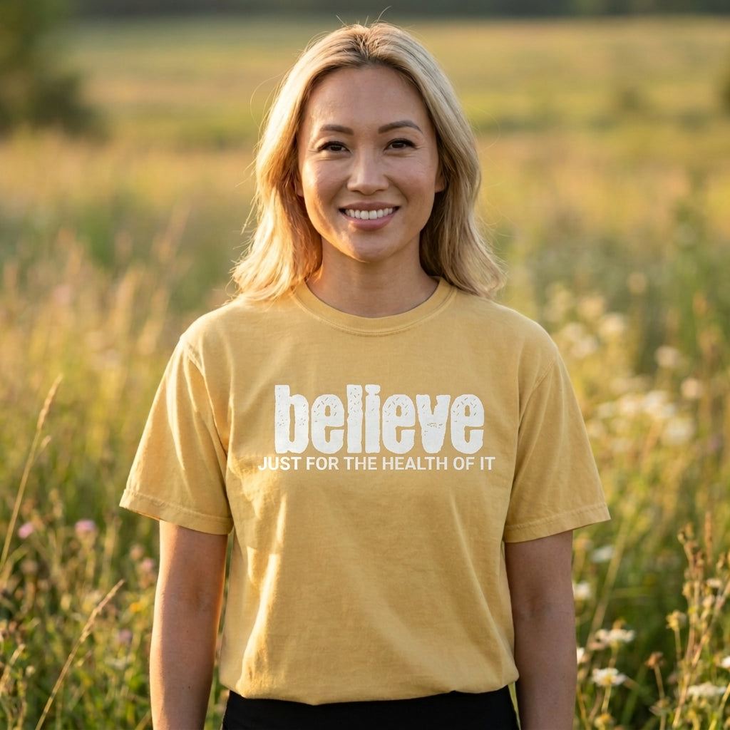 BELIEVE JUST FOR THE HEALTH OF IT | UNISEX | COTTON | 7 COLORS