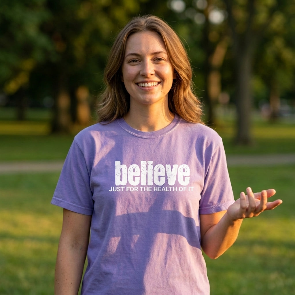 BELIEVE JUST FOR THE HEALTH OF IT | UNISEX | COTTON | 7 COLORS